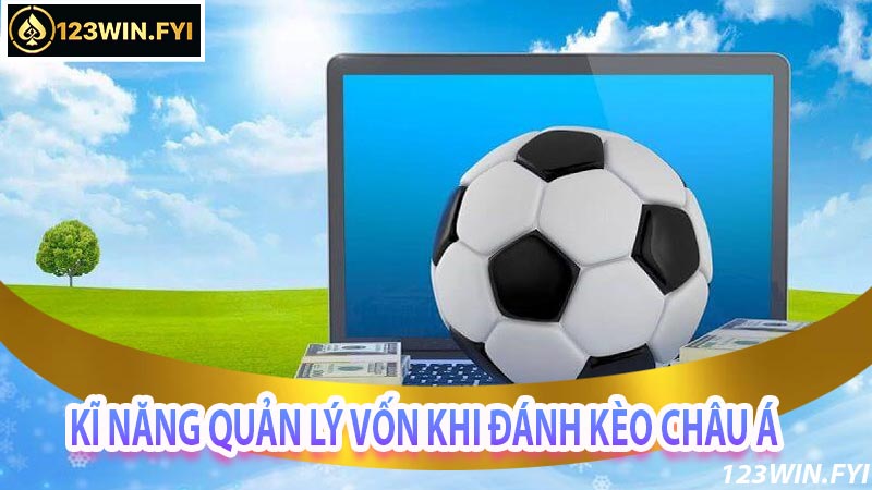 Kĩ năng quản lý vốn khi đánh kèo châu á