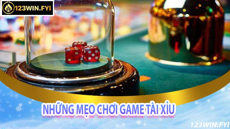 Những mẹo chơi game Tài Xỉu