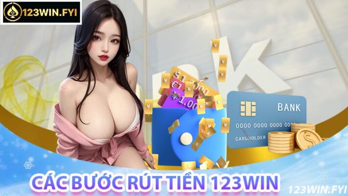 Yêu cầu và các bước rút tiền 123win chi tiết cho tất cả thành viên