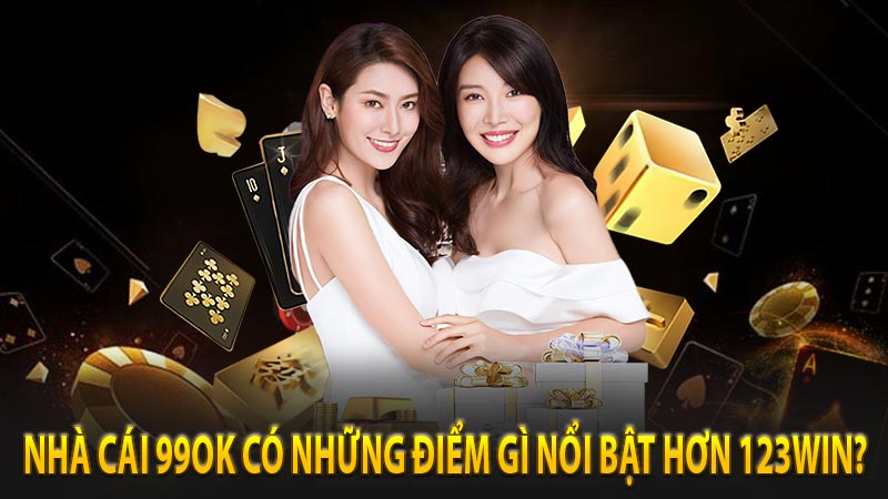 Nhà cái 99ok có những điểm gì nổi bật hơn 123win?