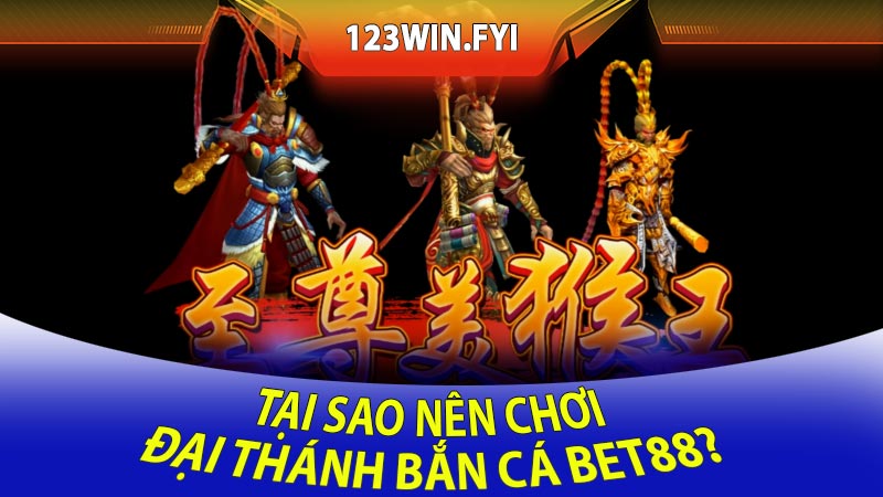 Tại sao nên chơi Đại thánh bắn cá Bet88?